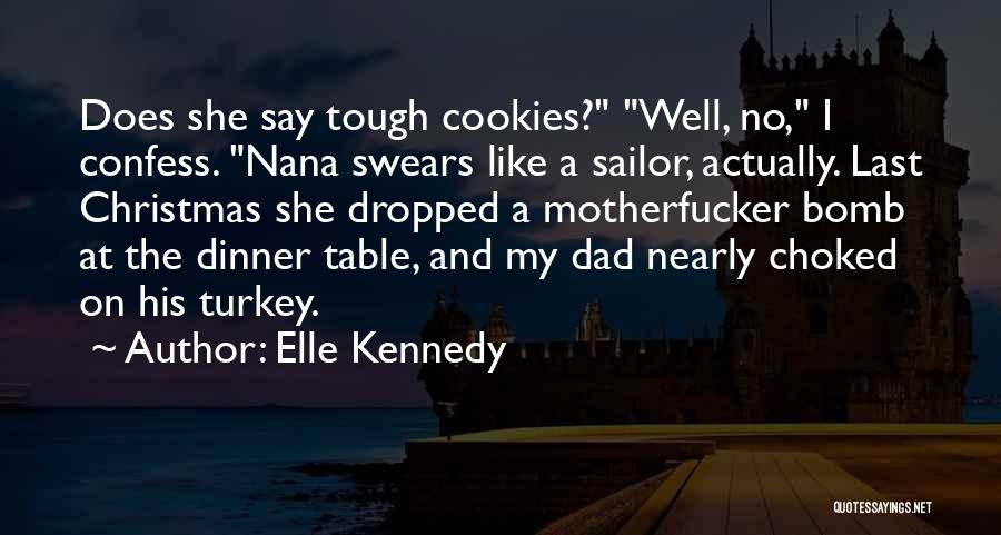 Elle Kennedy Quotes: Does She Say Tough Cookies? Well, No, I Confess. Nana Swears Like A Sailor, Actually. Last Christmas She Dropped A