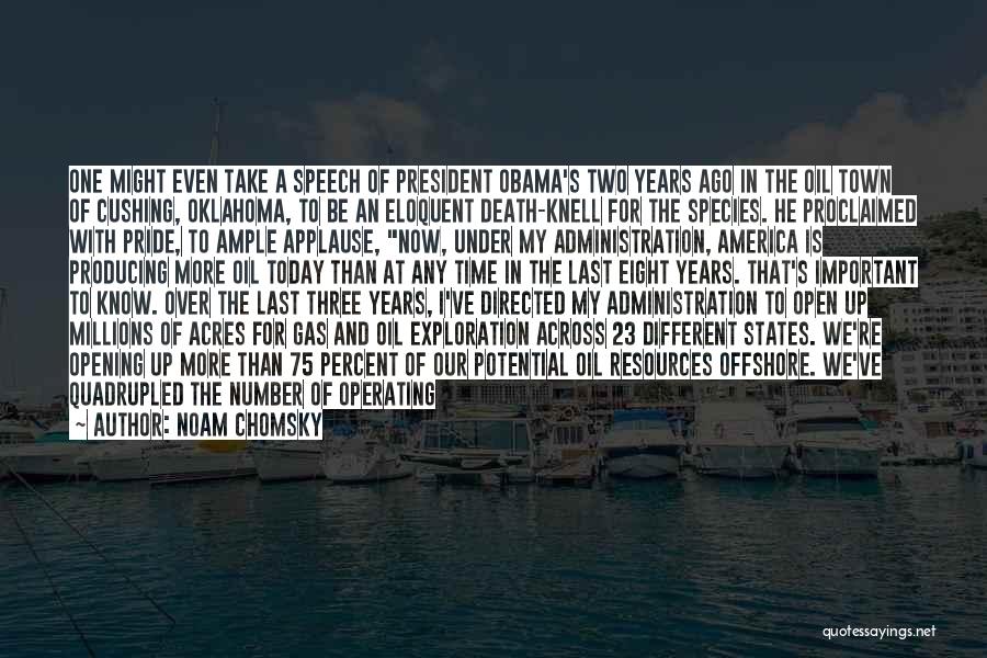 Noam Chomsky Quotes: One Might Even Take A Speech Of President Obama's Two Years Ago In The Oil Town Of Cushing, Oklahoma, To