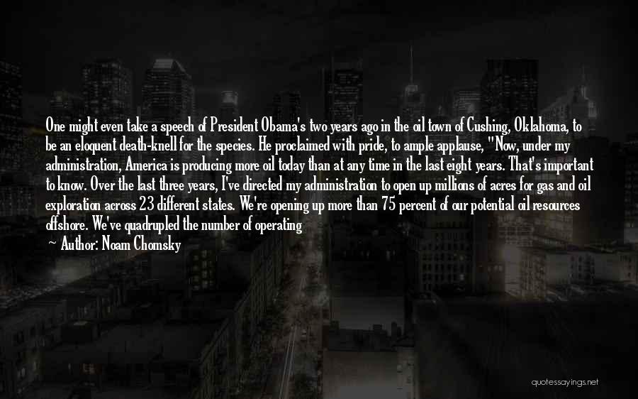 Noam Chomsky Quotes: One Might Even Take A Speech Of President Obama's Two Years Ago In The Oil Town Of Cushing, Oklahoma, To