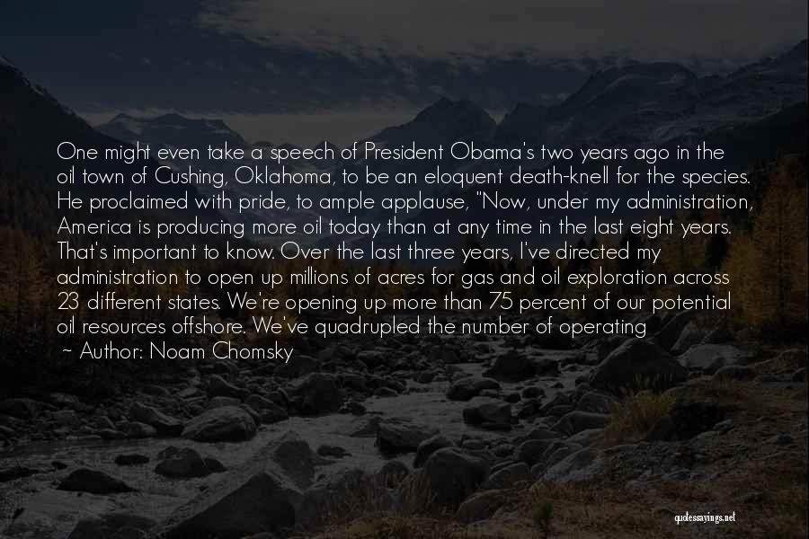 Noam Chomsky Quotes: One Might Even Take A Speech Of President Obama's Two Years Ago In The Oil Town Of Cushing, Oklahoma, To