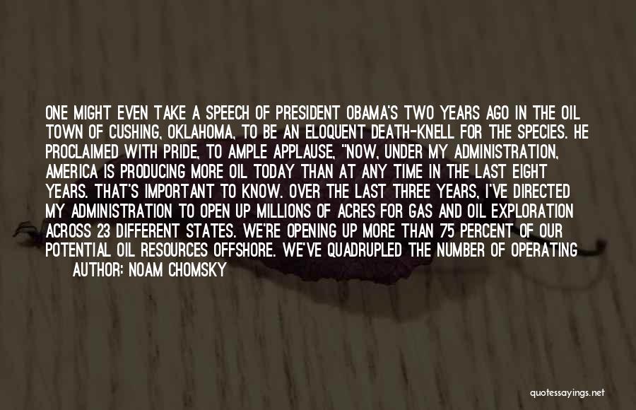 Noam Chomsky Quotes: One Might Even Take A Speech Of President Obama's Two Years Ago In The Oil Town Of Cushing, Oklahoma, To