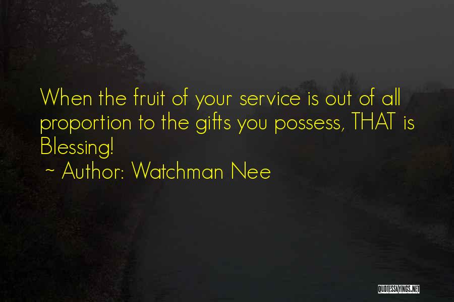 Watchman Nee Quotes: When The Fruit Of Your Service Is Out Of All Proportion To The Gifts You Possess, That Is Blessing!