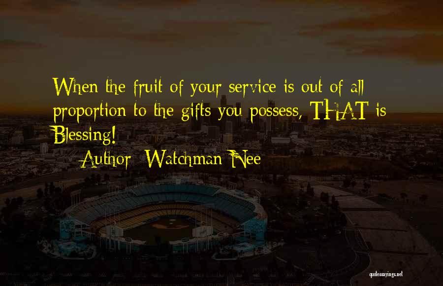 Watchman Nee Quotes: When The Fruit Of Your Service Is Out Of All Proportion To The Gifts You Possess, That Is Blessing!