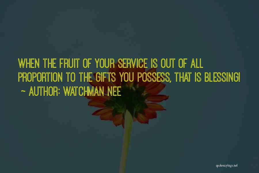 Watchman Nee Quotes: When The Fruit Of Your Service Is Out Of All Proportion To The Gifts You Possess, That Is Blessing!