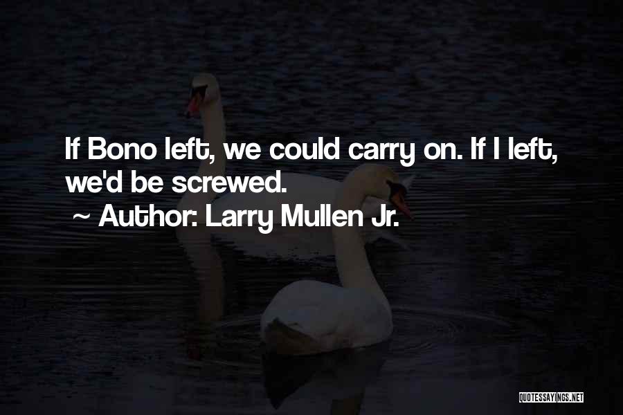 Larry Mullen Jr. Quotes: If Bono Left, We Could Carry On. If I Left, We'd Be Screwed.