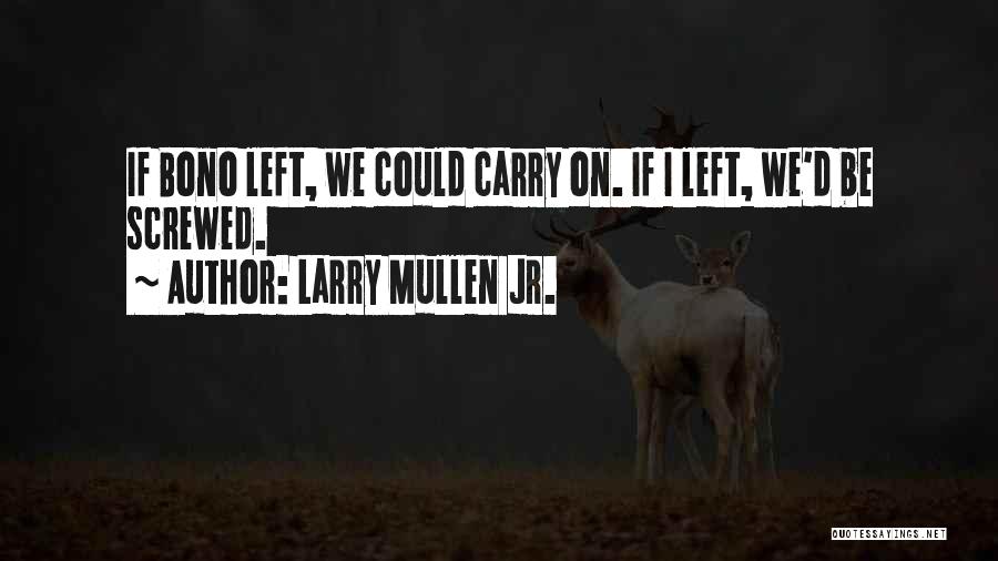 Larry Mullen Jr. Quotes: If Bono Left, We Could Carry On. If I Left, We'd Be Screwed.