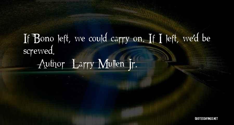 Larry Mullen Jr. Quotes: If Bono Left, We Could Carry On. If I Left, We'd Be Screwed.