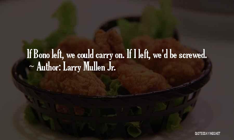 Larry Mullen Jr. Quotes: If Bono Left, We Could Carry On. If I Left, We'd Be Screwed.