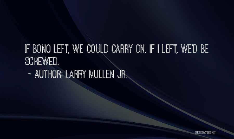 Larry Mullen Jr. Quotes: If Bono Left, We Could Carry On. If I Left, We'd Be Screwed.