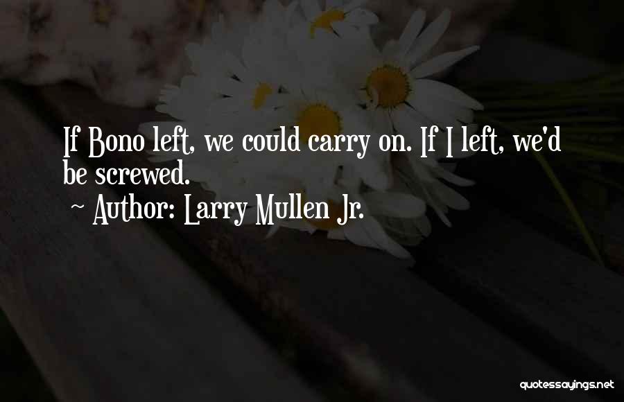 Larry Mullen Jr. Quotes: If Bono Left, We Could Carry On. If I Left, We'd Be Screwed.