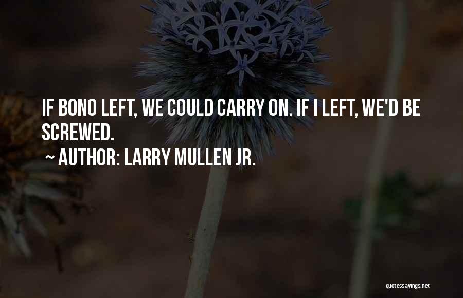 Larry Mullen Jr. Quotes: If Bono Left, We Could Carry On. If I Left, We'd Be Screwed.