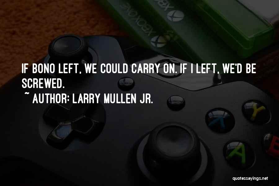 Larry Mullen Jr. Quotes: If Bono Left, We Could Carry On. If I Left, We'd Be Screwed.