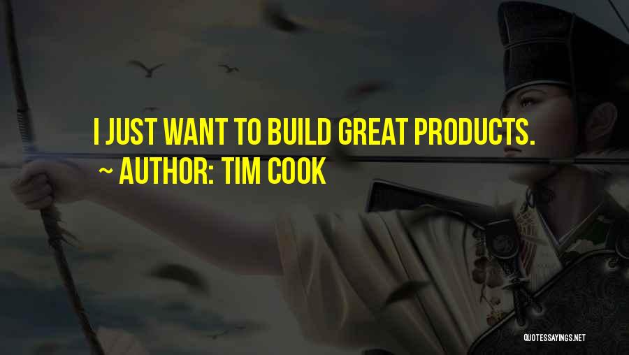 Tim Cook Quotes: I Just Want To Build Great Products.