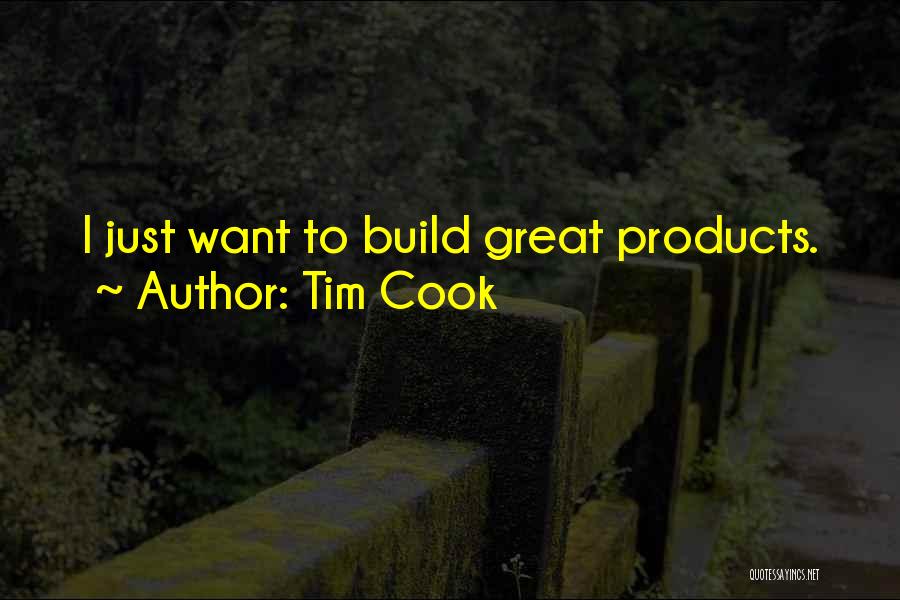 Tim Cook Quotes: I Just Want To Build Great Products.