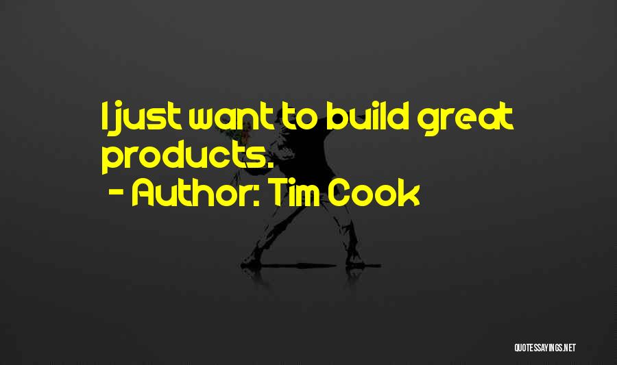 Tim Cook Quotes: I Just Want To Build Great Products.