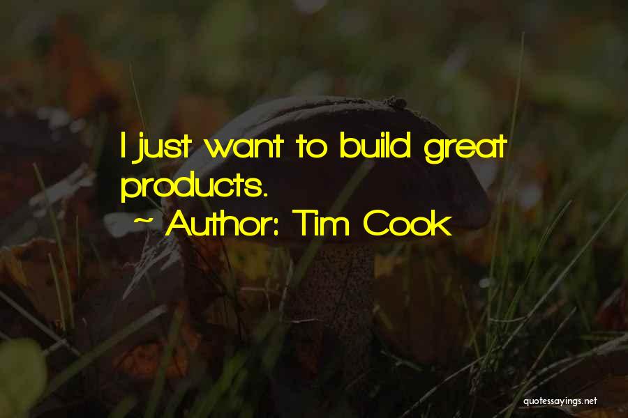 Tim Cook Quotes: I Just Want To Build Great Products.