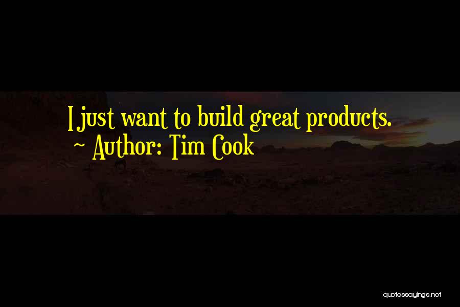 Tim Cook Quotes: I Just Want To Build Great Products.