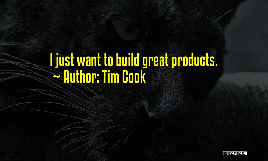 Tim Cook Quotes: I Just Want To Build Great Products.
