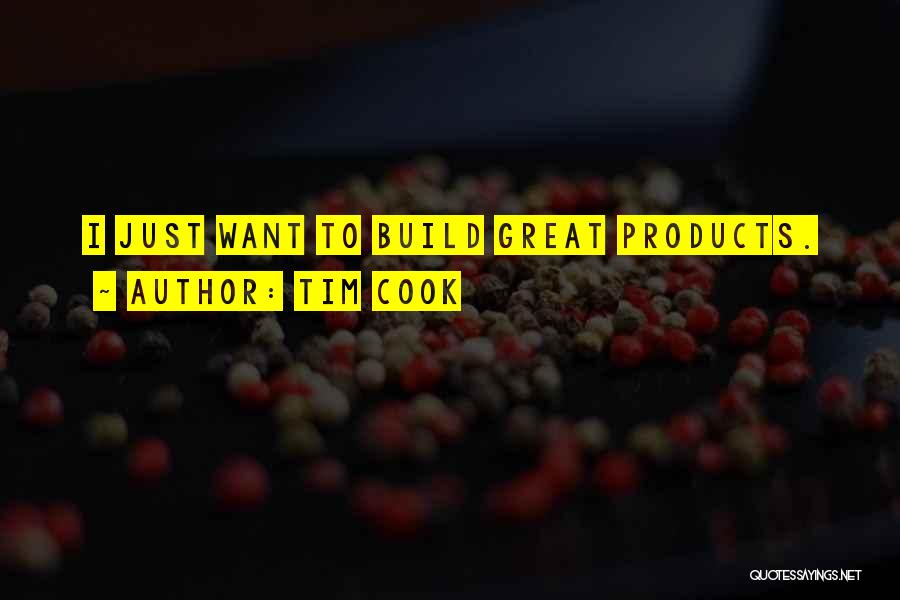 Tim Cook Quotes: I Just Want To Build Great Products.