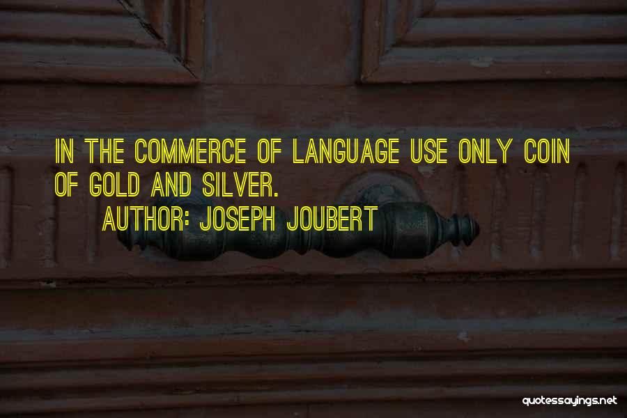 Joseph Joubert Quotes: In The Commerce Of Language Use Only Coin Of Gold And Silver.