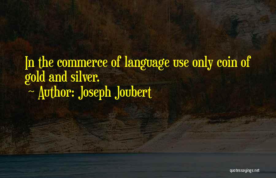 Joseph Joubert Quotes: In The Commerce Of Language Use Only Coin Of Gold And Silver.