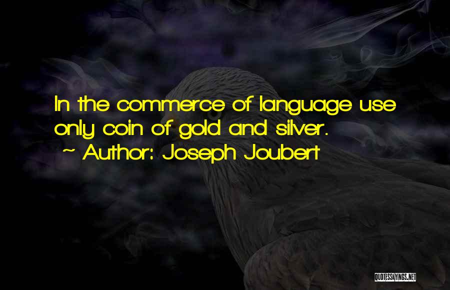 Joseph Joubert Quotes: In The Commerce Of Language Use Only Coin Of Gold And Silver.