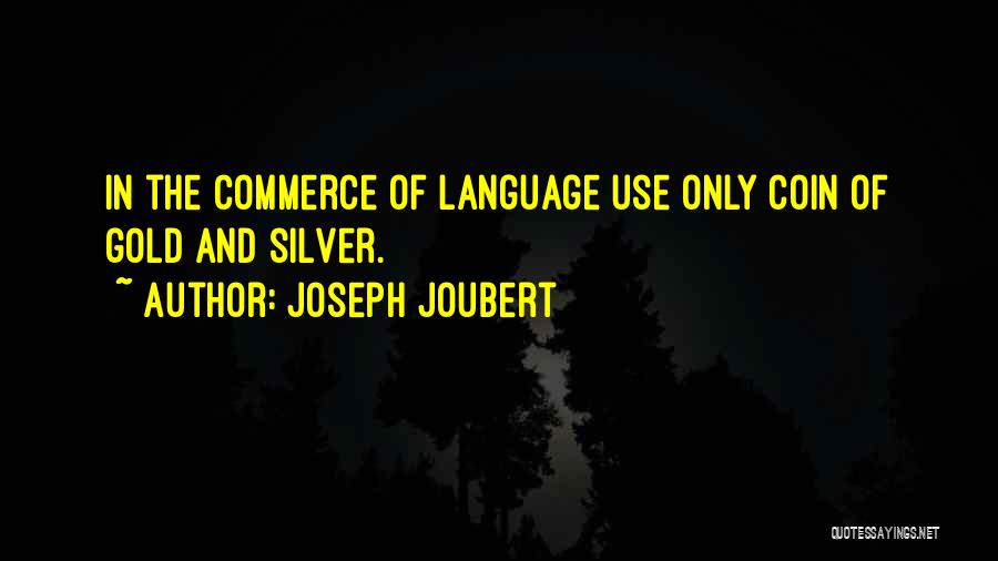 Joseph Joubert Quotes: In The Commerce Of Language Use Only Coin Of Gold And Silver.