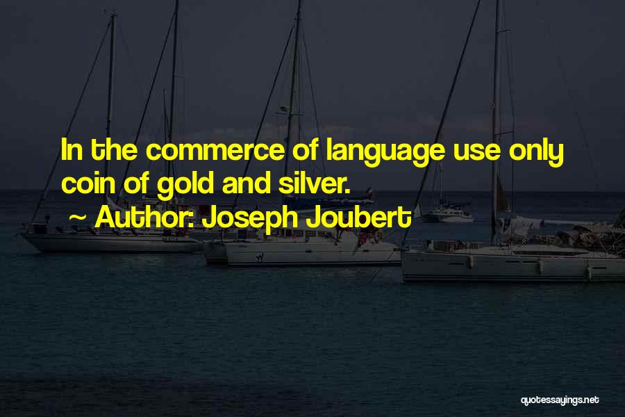 Joseph Joubert Quotes: In The Commerce Of Language Use Only Coin Of Gold And Silver.