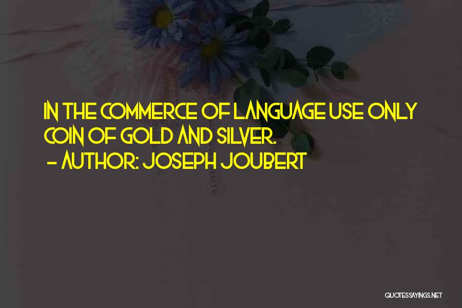 Joseph Joubert Quotes: In The Commerce Of Language Use Only Coin Of Gold And Silver.