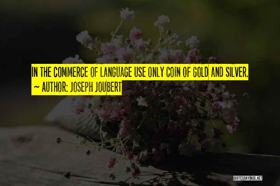 Joseph Joubert Quotes: In The Commerce Of Language Use Only Coin Of Gold And Silver.