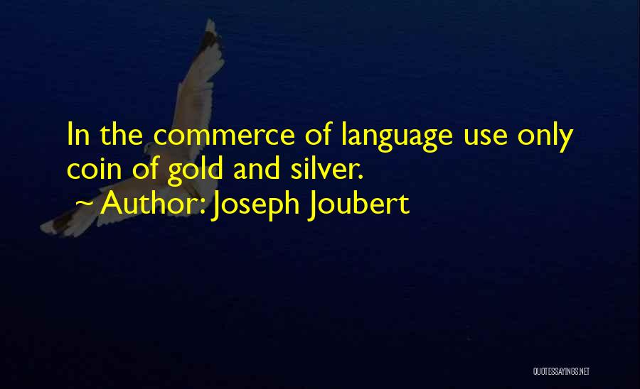 Joseph Joubert Quotes: In The Commerce Of Language Use Only Coin Of Gold And Silver.