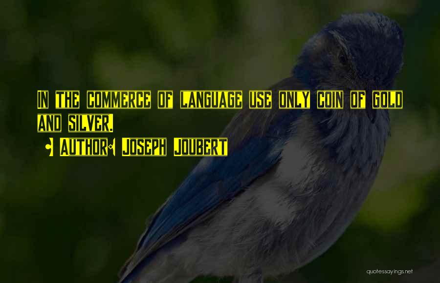 Joseph Joubert Quotes: In The Commerce Of Language Use Only Coin Of Gold And Silver.