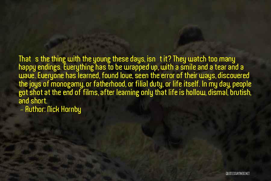 Nick Hornby Quotes: That's The Thing With The Young These Days, Isn't It? They Watch Too Many Happy Endings. Everything Has To Be