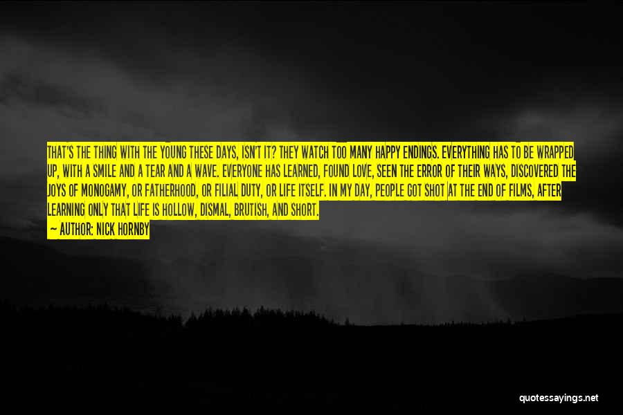 Nick Hornby Quotes: That's The Thing With The Young These Days, Isn't It? They Watch Too Many Happy Endings. Everything Has To Be