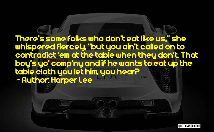 Harper Lee Quotes: There's Some Folks Who Don't Eat Like Us, She Whispered Fiercely, But You Ain't Called On To Contradict 'em At