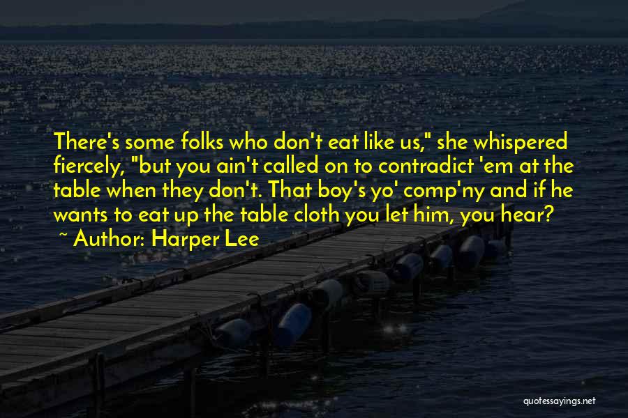 Harper Lee Quotes: There's Some Folks Who Don't Eat Like Us, She Whispered Fiercely, But You Ain't Called On To Contradict 'em At