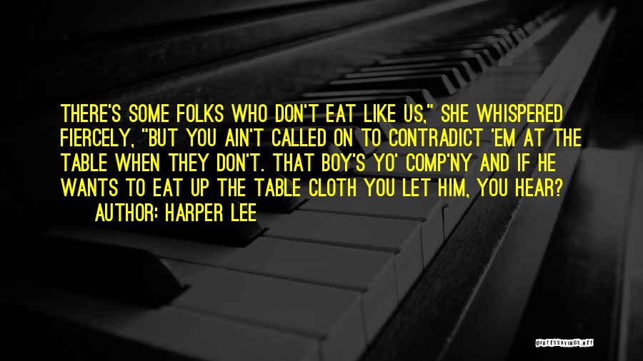 Harper Lee Quotes: There's Some Folks Who Don't Eat Like Us, She Whispered Fiercely, But You Ain't Called On To Contradict 'em At