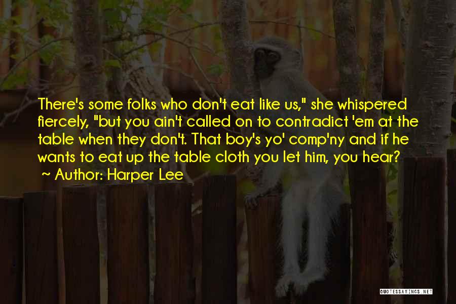 Harper Lee Quotes: There's Some Folks Who Don't Eat Like Us, She Whispered Fiercely, But You Ain't Called On To Contradict 'em At