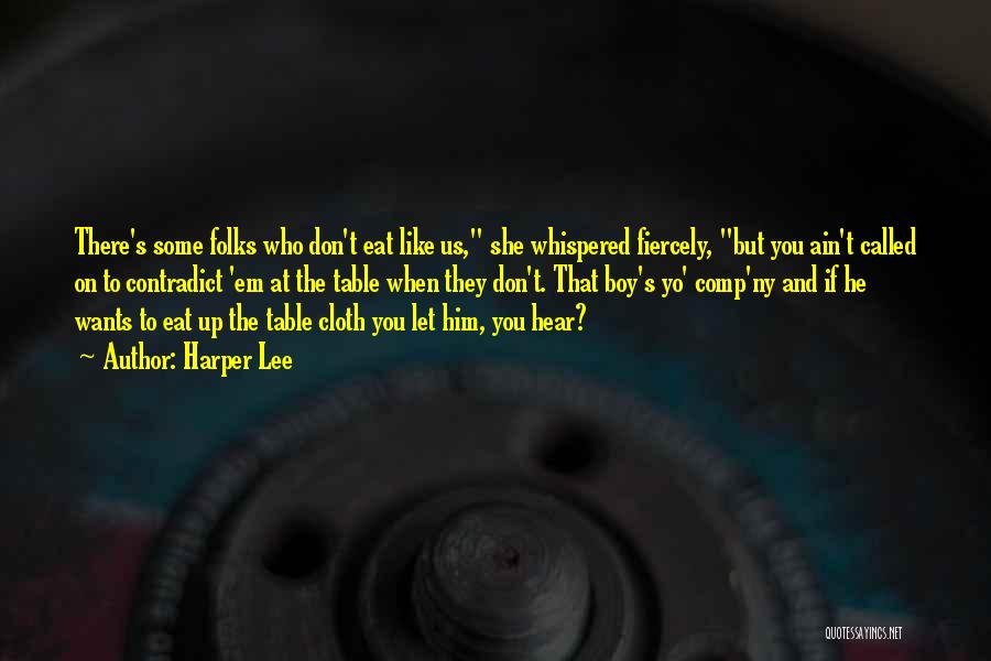 Harper Lee Quotes: There's Some Folks Who Don't Eat Like Us, She Whispered Fiercely, But You Ain't Called On To Contradict 'em At