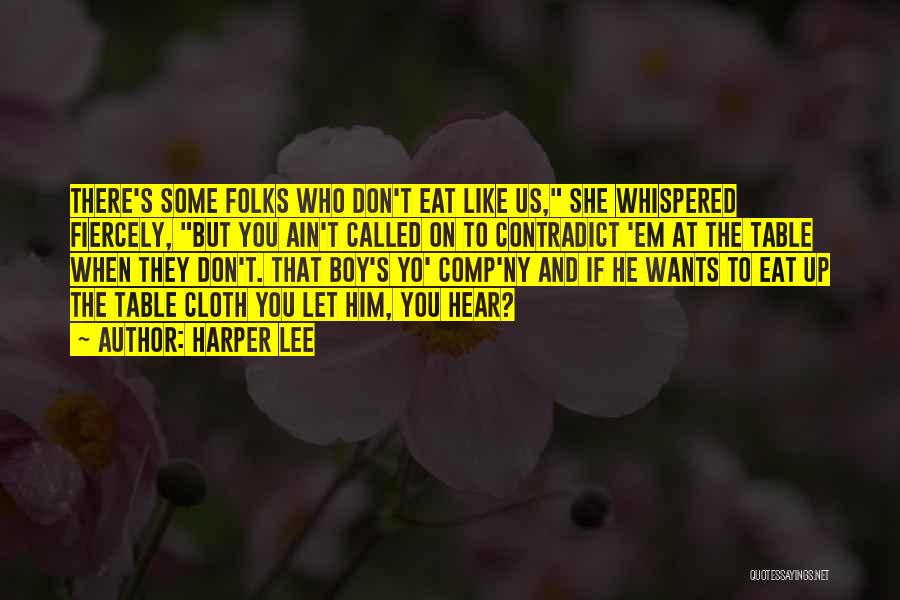 Harper Lee Quotes: There's Some Folks Who Don't Eat Like Us, She Whispered Fiercely, But You Ain't Called On To Contradict 'em At