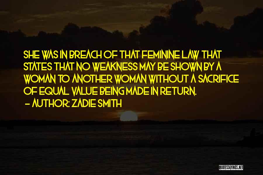Zadie Smith Quotes: She Was In Breach Of That Feminine Law That States That No Weakness May Be Shown By A Woman To