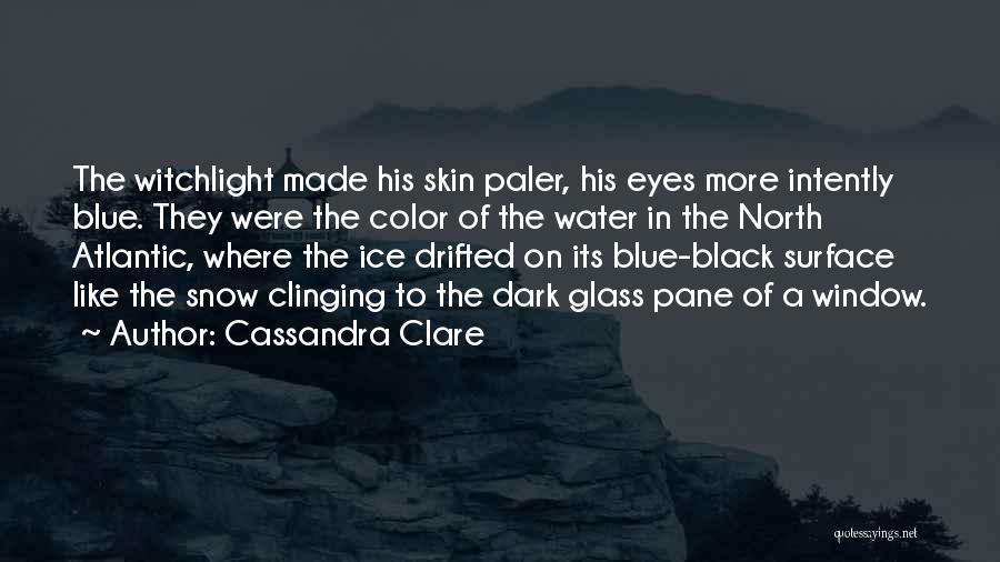 Cassandra Clare Quotes: The Witchlight Made His Skin Paler, His Eyes More Intently Blue. They Were The Color Of The Water In The