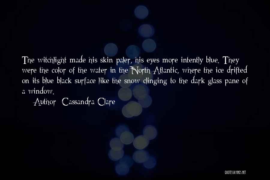 Cassandra Clare Quotes: The Witchlight Made His Skin Paler, His Eyes More Intently Blue. They Were The Color Of The Water In The