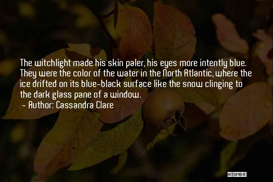 Cassandra Clare Quotes: The Witchlight Made His Skin Paler, His Eyes More Intently Blue. They Were The Color Of The Water In The