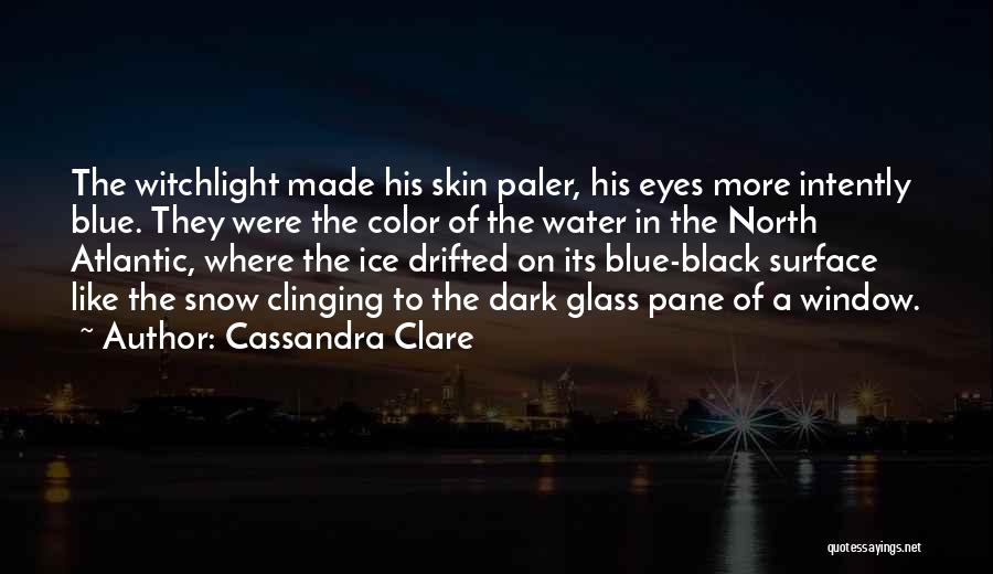 Cassandra Clare Quotes: The Witchlight Made His Skin Paler, His Eyes More Intently Blue. They Were The Color Of The Water In The