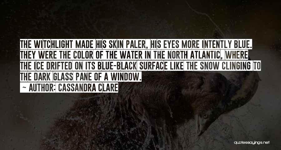 Cassandra Clare Quotes: The Witchlight Made His Skin Paler, His Eyes More Intently Blue. They Were The Color Of The Water In The