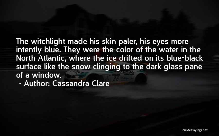 Cassandra Clare Quotes: The Witchlight Made His Skin Paler, His Eyes More Intently Blue. They Were The Color Of The Water In The