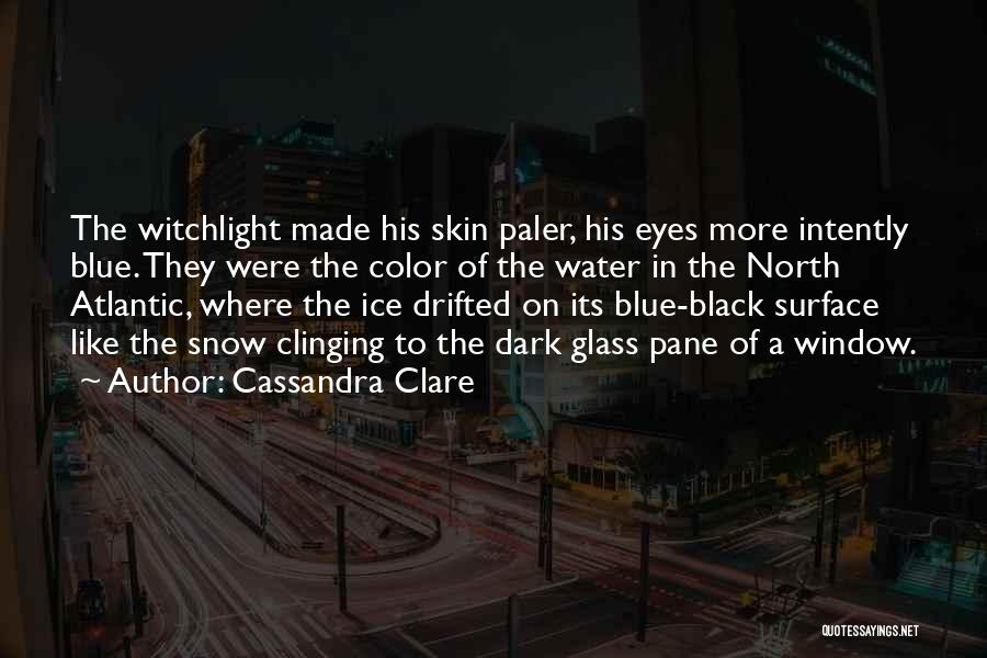Cassandra Clare Quotes: The Witchlight Made His Skin Paler, His Eyes More Intently Blue. They Were The Color Of The Water In The