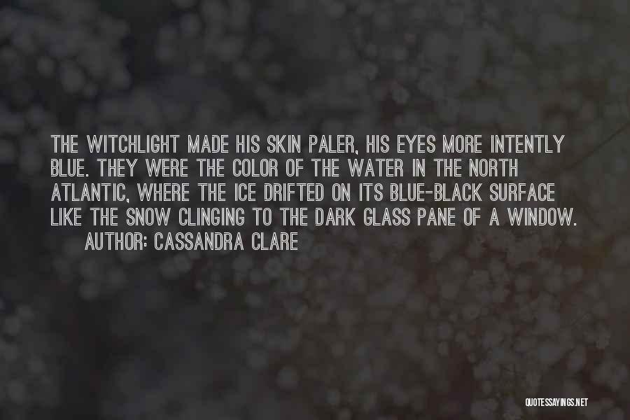 Cassandra Clare Quotes: The Witchlight Made His Skin Paler, His Eyes More Intently Blue. They Were The Color Of The Water In The
