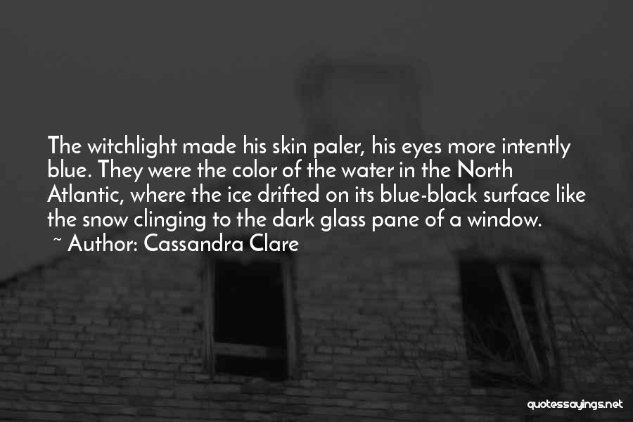 Cassandra Clare Quotes: The Witchlight Made His Skin Paler, His Eyes More Intently Blue. They Were The Color Of The Water In The